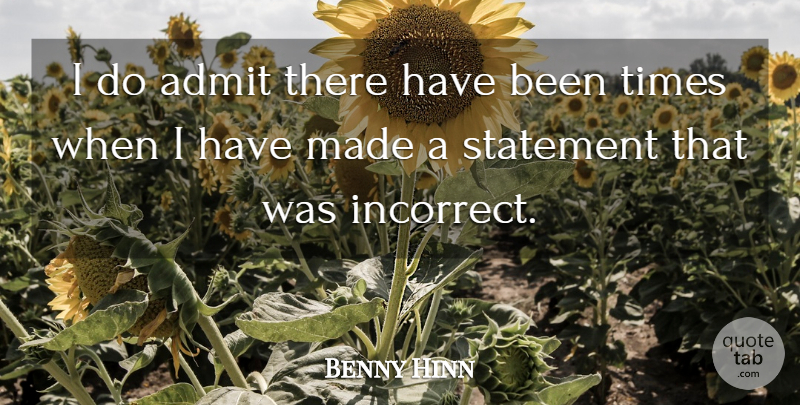 Benny Hinn Quote About Made, Has Beens, Statements: I Do Admit There Have...