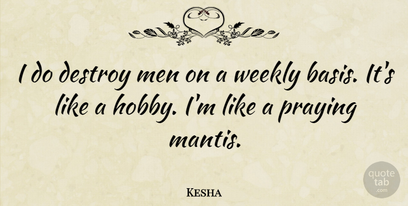 Kesha Quote About Men, Praying Mantis, Hobbies: I Do Destroy Men On...