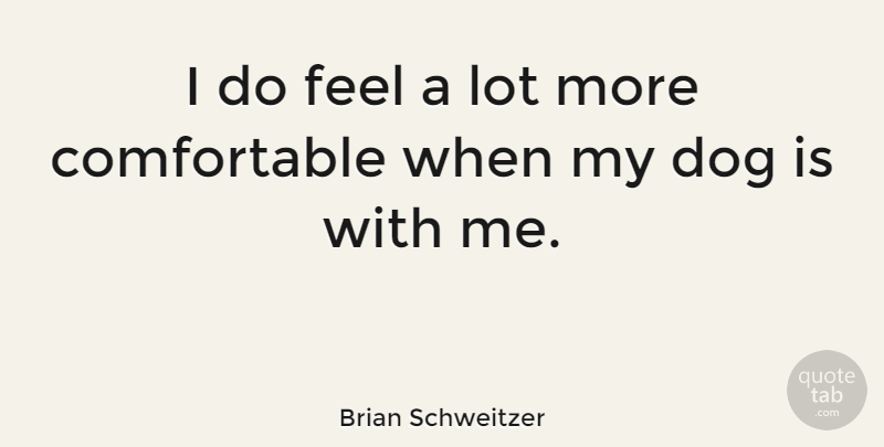 Brian Schweitzer Quote About undefined: I Do Feel A Lot...
