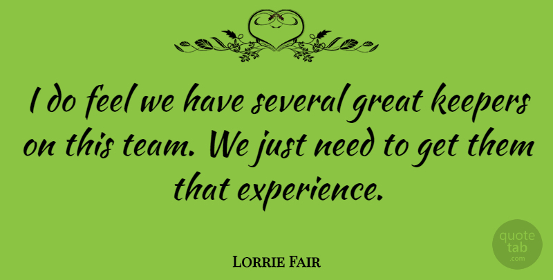 Lorrie Fair Quote About Team, Needs, Feels: I Do Feel We Have...