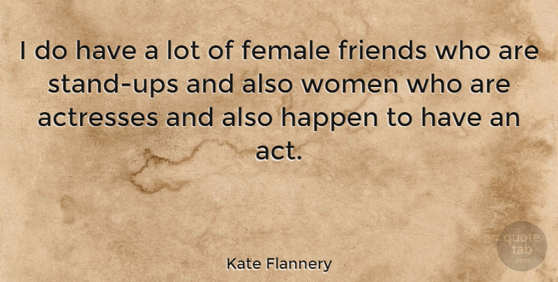 Kate Flannery Quote About Actresses, Female, Happens: I Do Have A Lot...