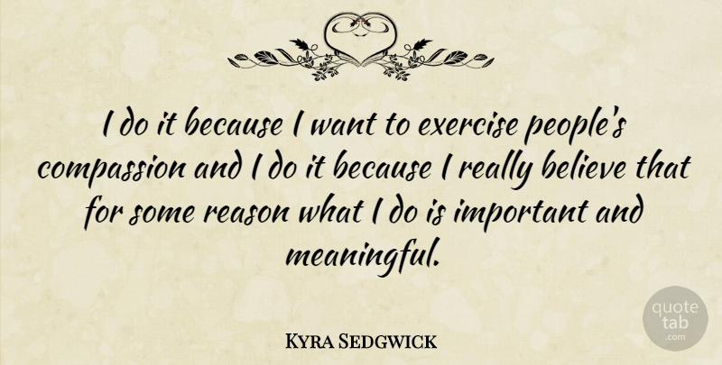 Kyra Sedgwick Quote About Meaningful, Believe, Exercise: I Do It Because I...