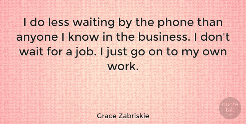 Grace Zabriskie Quote About Jobs, Phones, Waiting: I Do Less Waiting By...
