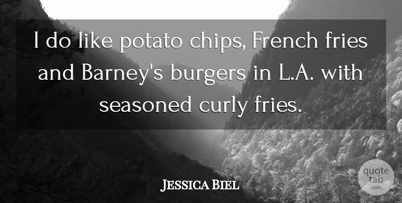 Jessica Biel Quote About French, Fries: I Do Like Potato Chips...