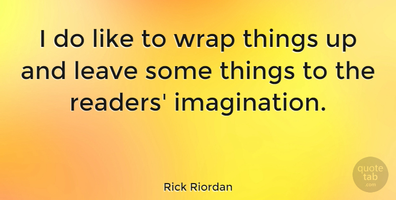 Rick Riordan Quote About Imagination, Reader, Wraps: I Do Like To Wrap...