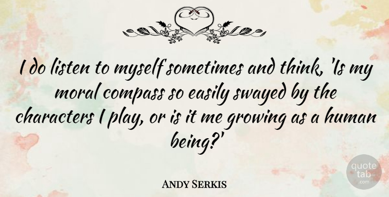 Andy Serkis Quote About Character, Thinking, Play: I Do Listen To Myself...