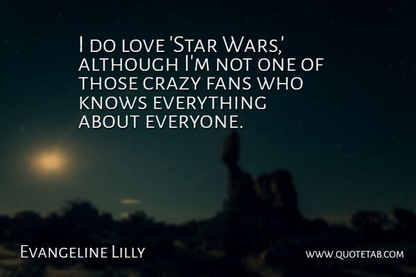 Evangeline Lilly Quote About Although, Fans, Knows, Love: I Do Love Star Wars...