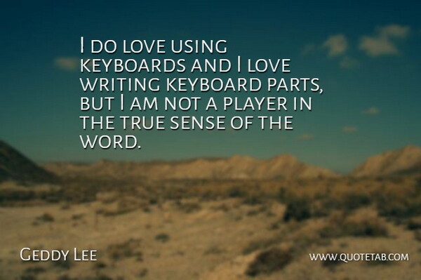 Geddy Lee Quote About True Love, Writing, Player: I Do Love Using Keyboards...