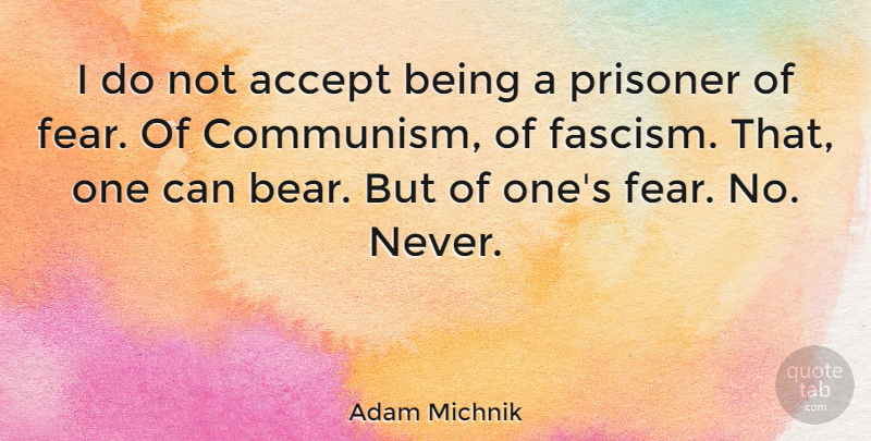 Adam Michnik Quote About Accept, Fear, Prisoner: I Do Not Accept Being...
