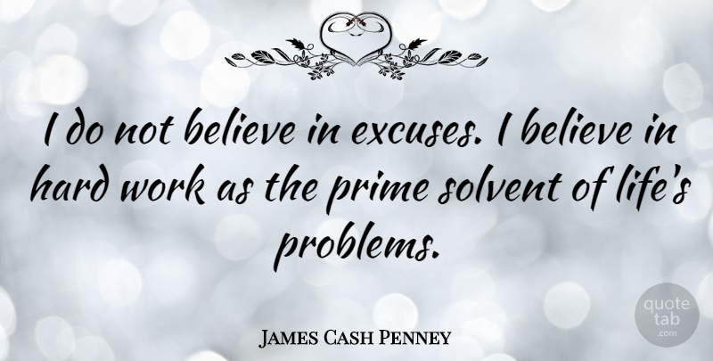 James Cash Penney Quote About Believe, Hard Work, Life Is Hard: I Do Not Believe In...