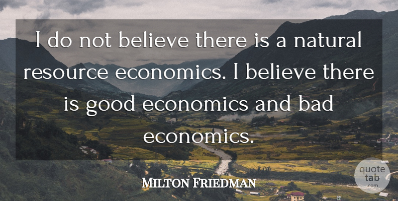 Milton Friedman Quote About Believe, Economics, Natural: I Do Not Believe There...