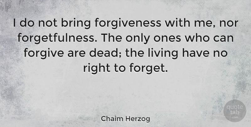 Chaim Herzog Quote About Forgiveness, Forgiving, Forget: I Do Not Bring Forgiveness...