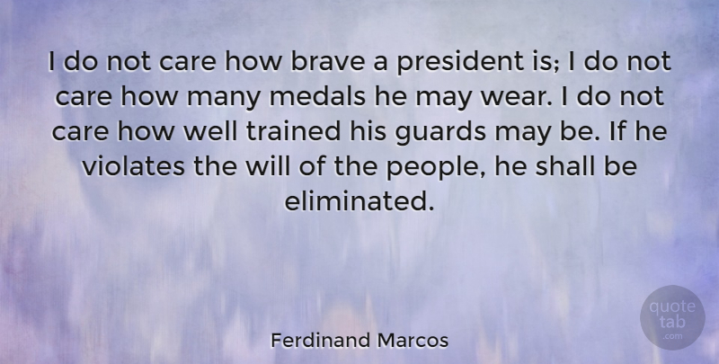Ferdinand Marcos Quote About Guards, Medals, Shall, Trained: I Do Not Care How...