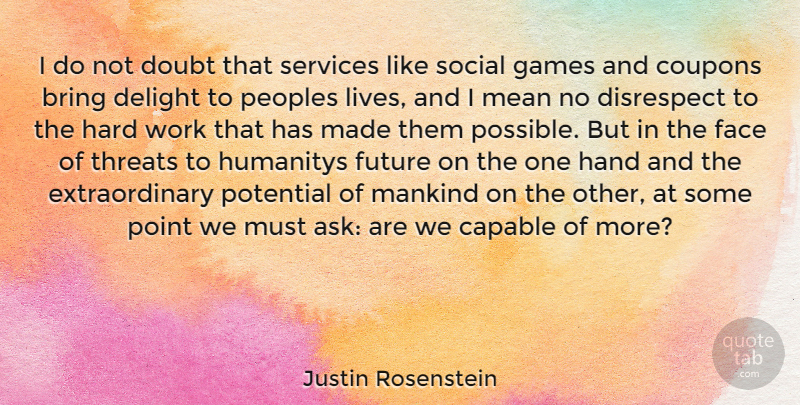 Justin Rosenstein Quote About Mean, Hard Work, Hands: I Do Not Doubt That...