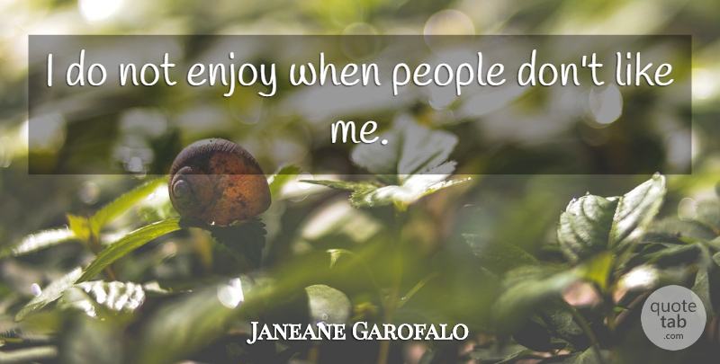 Janeane Garofalo Quote About People, Dont Like Me, Enjoy: I Do Not Enjoy When...