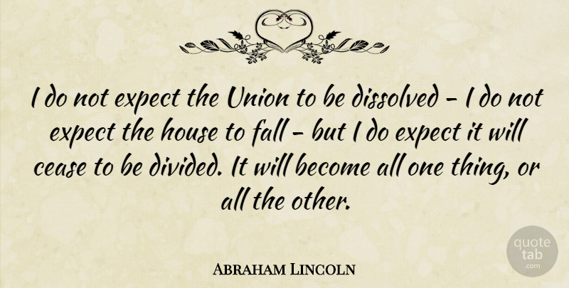Abraham Lincoln Quote About Cease, Dissolved, Union: I Do Not Expect The...