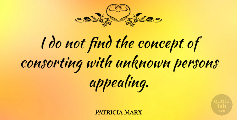 Patricia Marx Quote About Unknown Person, Persons, Concepts: I Do Not Find The...
