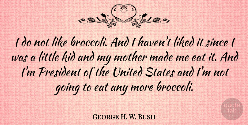 George H. W. Bush Quote About Funny, Mother, Food: I Do Not Like Broccoli...