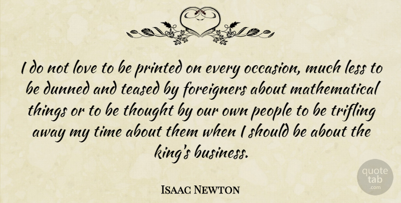 Isaac Newton Quote About Business, Foreigners, Less, Love, People: I Do Not Love To...