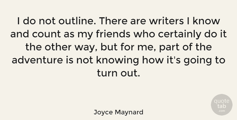 Joyce Maynard Quote About Adventure, Knowing, Way: I Do Not Outline There...