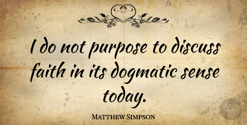 Matthew Simpson Quote About Today, Purpose, Dogmatic: I Do Not Purpose To...
