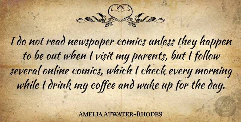 Amelia Atwater-Rhodes Quote About Check, Comics, Drink, Follow, Happen: I Do Not Read Newspaper...