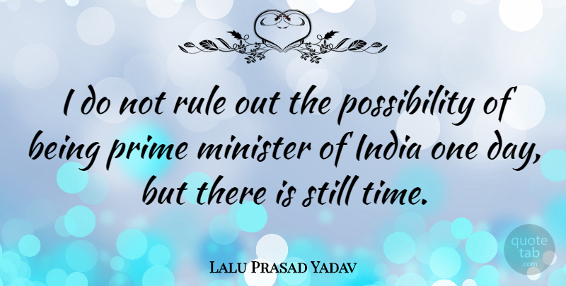Lalu Prasad Yadav Quote About One Day, India, Possibility: I Do Not Rule Out...