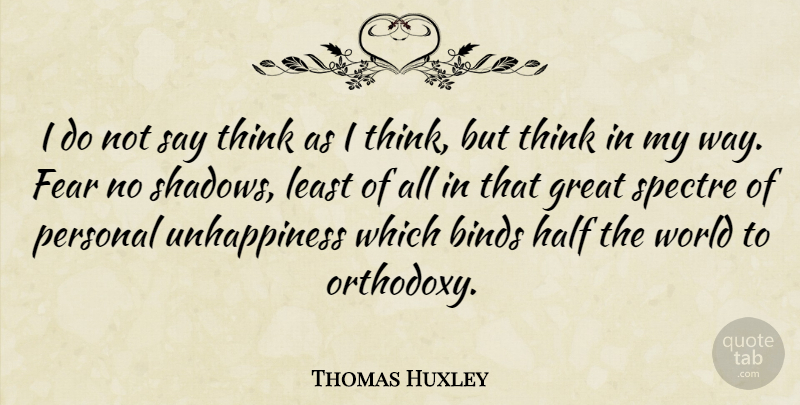 Thomas Huxley Quote About Thinking, Shadow, Half: I Do Not Say Think...