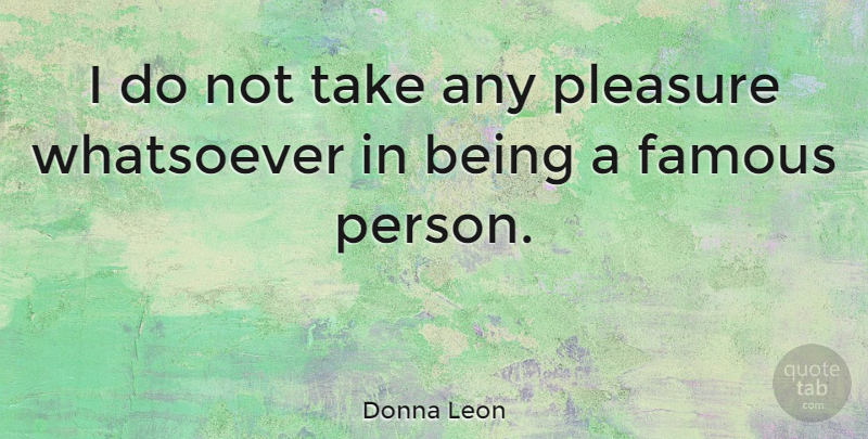 Donna Leon Quote About Pleasure, Persons: I Do Not Take Any...