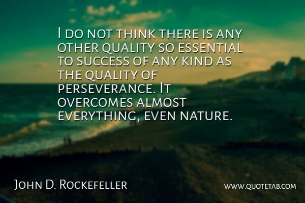 John D. Rockefeller Quote About Almost, American Businessman, Essential, Inspirational, Overcomes: I Do Not Think There...