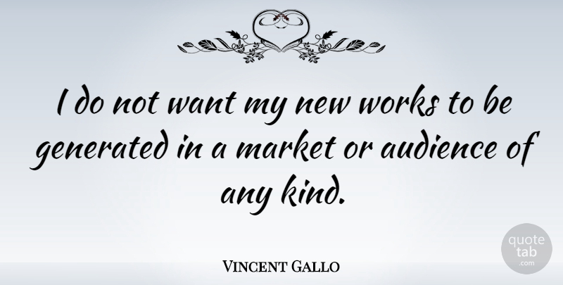 Vincent Gallo Quote About New Work, Want, Kind: I Do Not Want My...