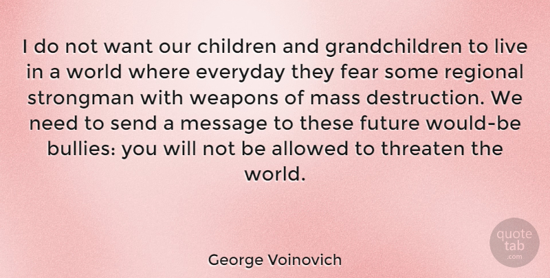 George Voinovich Quote About Children, Mass Destruction, Bully: I Do Not Want Our...