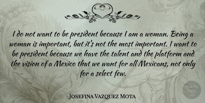 Josefina Vazquez Mota Quote About Mexico, Platform, President, Select: I Do Not Want To...