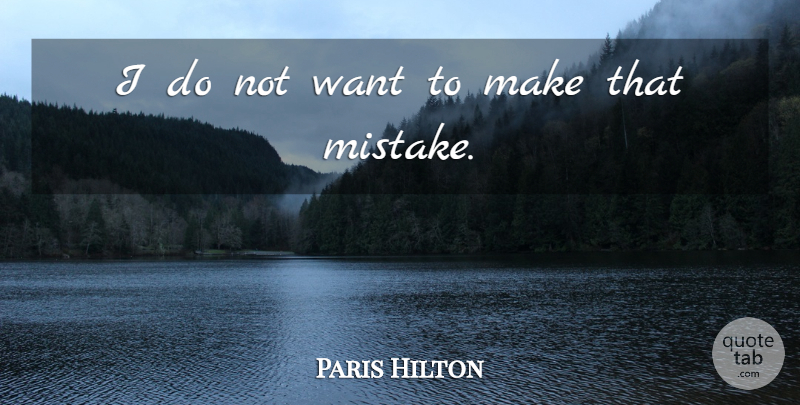Paris Hilton Quote About Mistakes: I Do Not Want To...