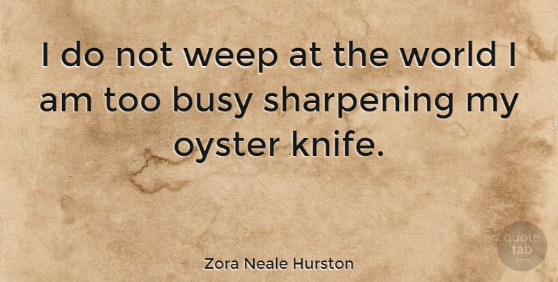Zora Neale Hurston Quote About Oysters, Knives, Black History: I Do Not Weep At...