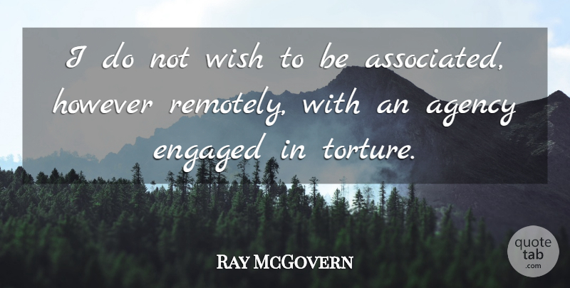Ray McGovern Quote About Agency, Engaged, However, Wish: I Do Not Wish To...