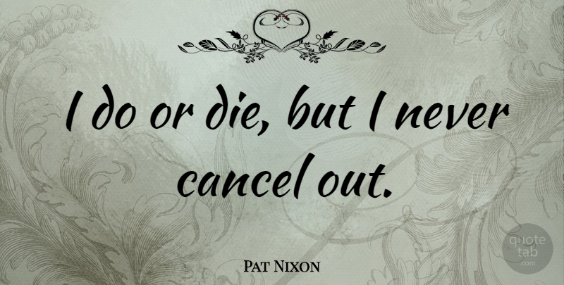 Pat Nixon Quote About Dies: I Do Or Die But...