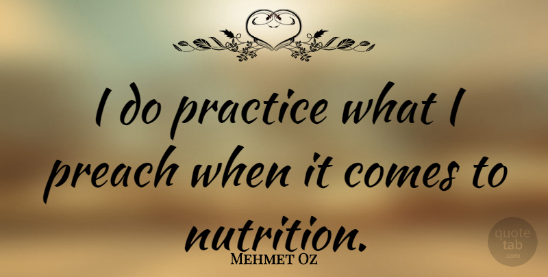 Mehmet Oz Quote About Practice, Nutrition: I Do Practice What I...