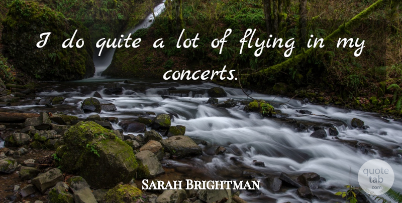 Sarah Brightman Quote About Flying, Concerts: I Do Quite A Lot...