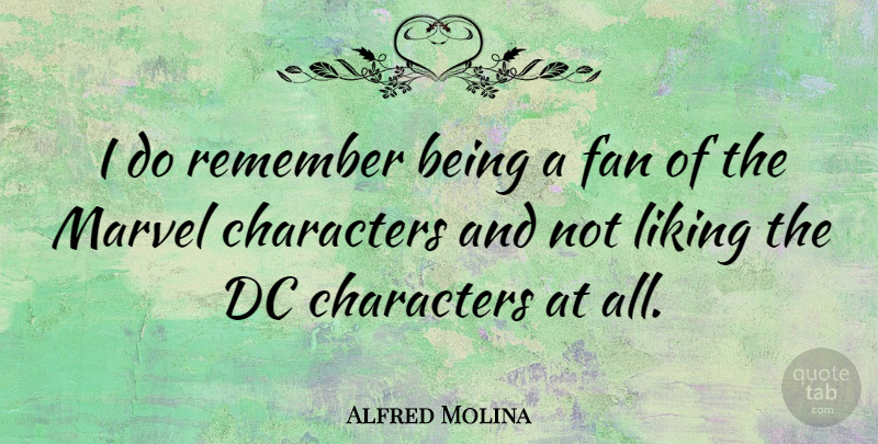 Alfred Molina Quote About Character, Fans, Remember: I Do Remember Being A...