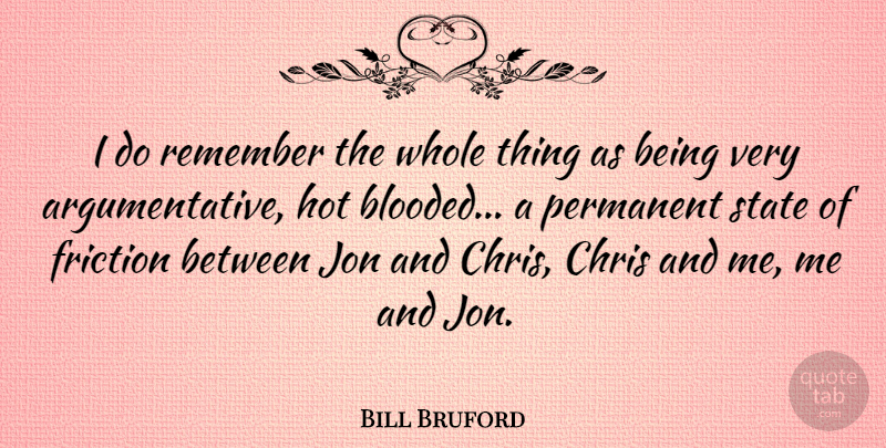 Bill Bruford Quote About British Musician, Chris, Friction, Jon, State: I Do Remember The Whole...