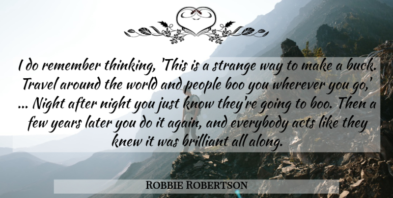 Robbie Robertson Quote About Acts, Boo, Brilliant, Everybody, Few: I Do Remember Thinking This...