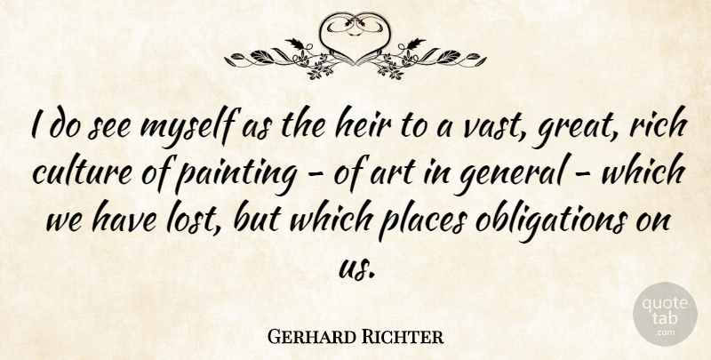 Gerhard Richter Quote About Art, General, Great, Heir, Painting: I Do See Myself As...