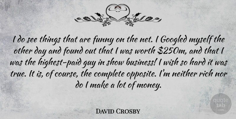 David Crosby Quote About Business, Complete, Found, Funny, Guy: I Do See Things That...