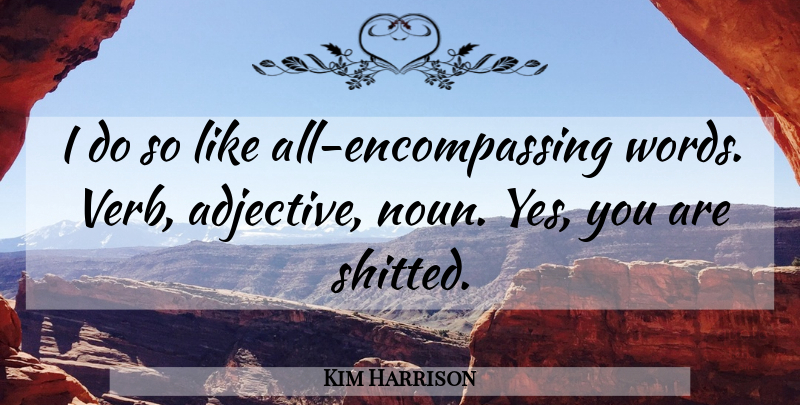Kim Harrison Quote About Nouns, Adjectives, Verbs: I Do So Like All...