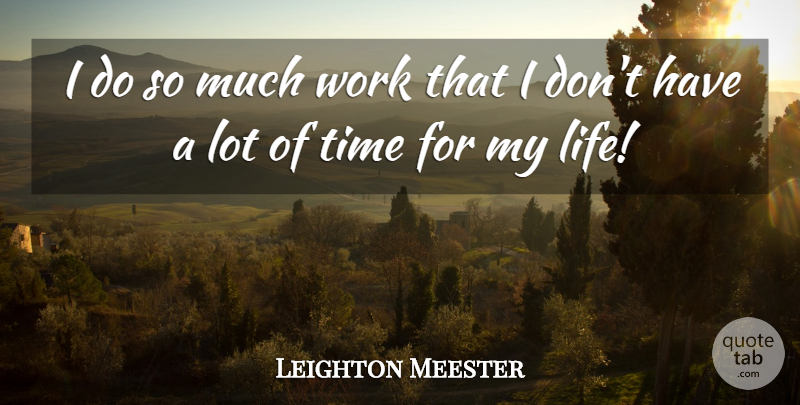 Leighton Meester Quote About undefined: I Do So Much Work...