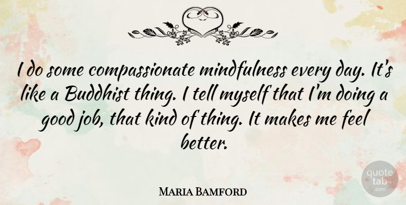 Maria Bamford Quote About Buddhist, Jobs, Feel Better: I Do Some Compassionate Mindfulness...