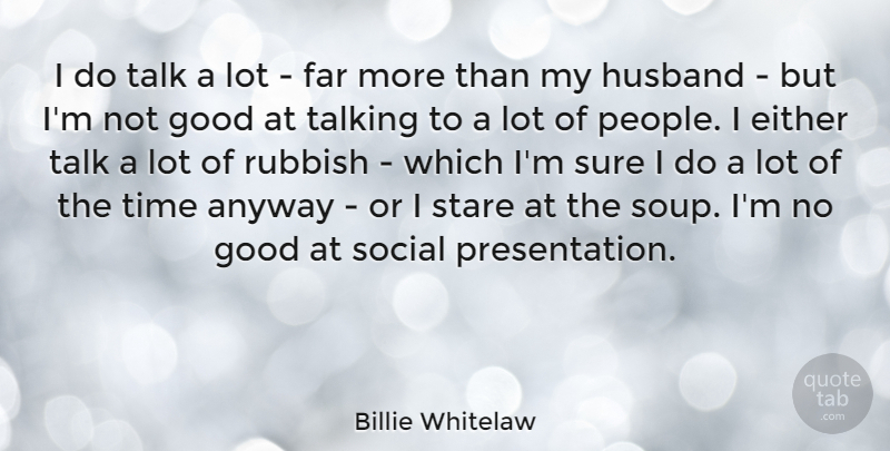 Billie Whitelaw Quote About Anyway, Either, Far, Good, Rubbish: I Do Talk A Lot...