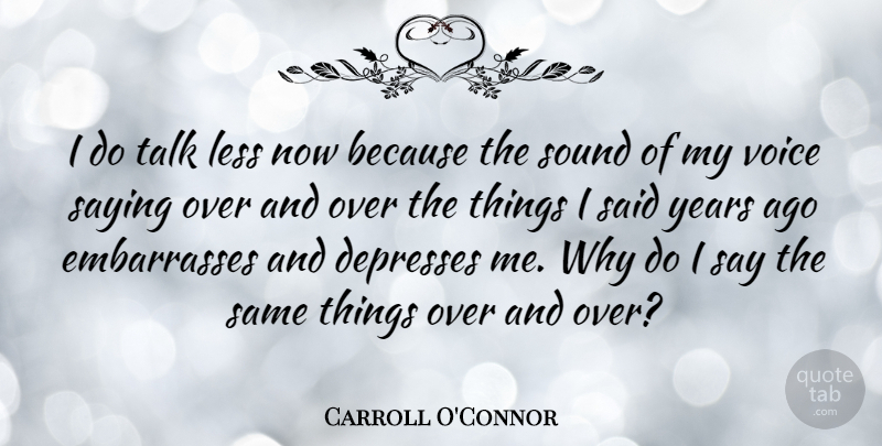Carroll O'Connor Quote About Depressing, Voice, Years: I Do Talk Less Now...