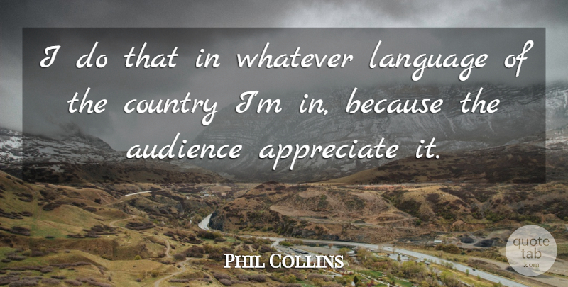 Phil Collins Quote About Country, Appreciate, Language: I Do That In Whatever...
